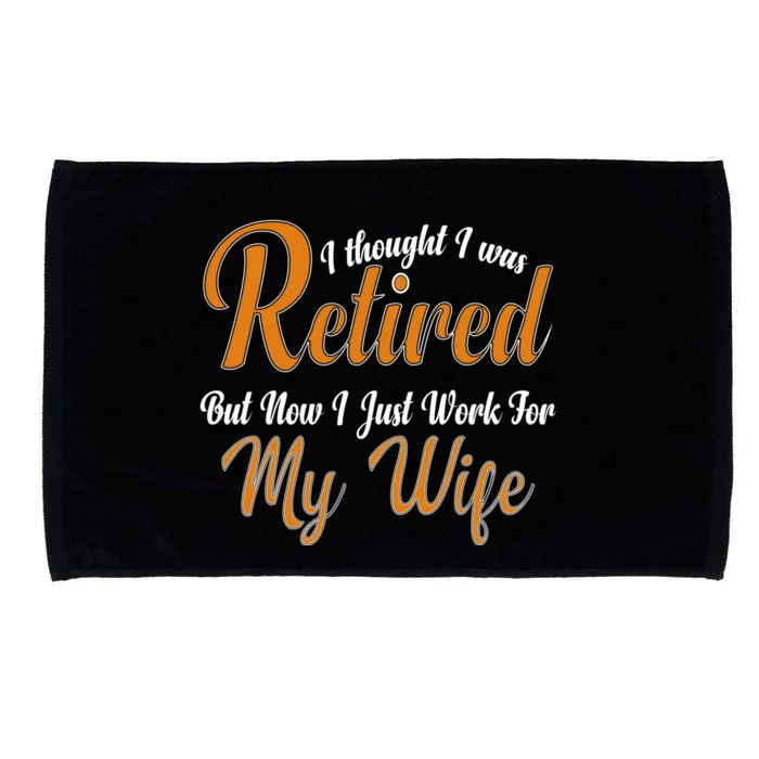 I Thought I Retired But Now I Just Work For My Wife Husband Cool Gift Microfiber Hand Towel