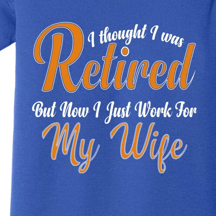 I Thought I Retired But Now I Just Work For My Wife Husband Cool Gift Baby Bodysuit