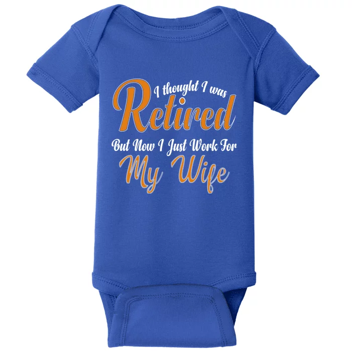 I Thought I Retired But Now I Just Work For My Wife Husband Cool Gift Baby Bodysuit