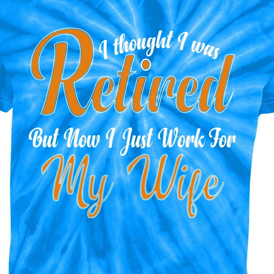 I Thought I Retired But Now I Just Work For My Wife Husband Cool Gift Kids Tie-Dye T-Shirt