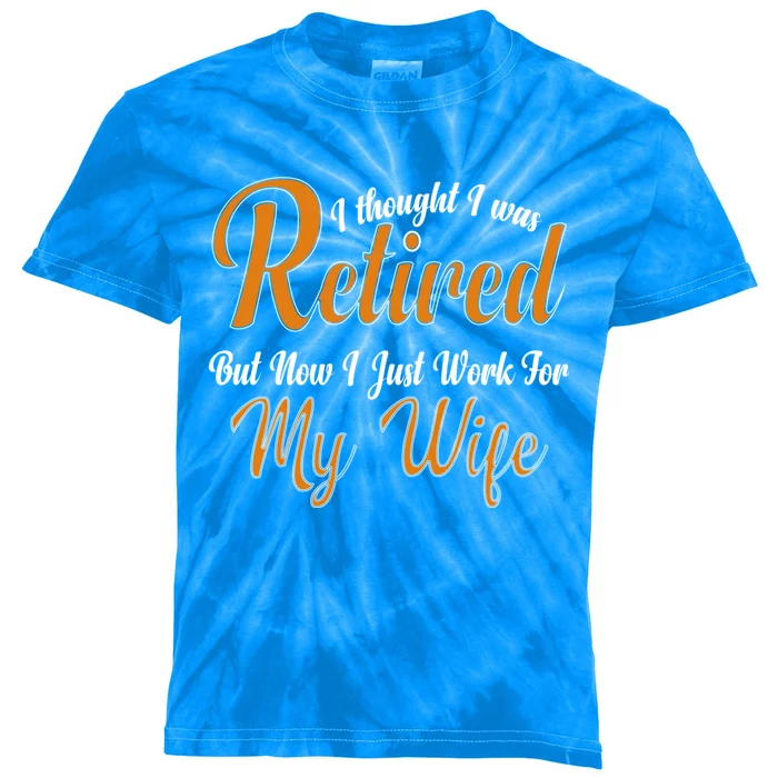 I Thought I Retired But Now I Just Work For My Wife Husband Cool Gift Kids Tie-Dye T-Shirt