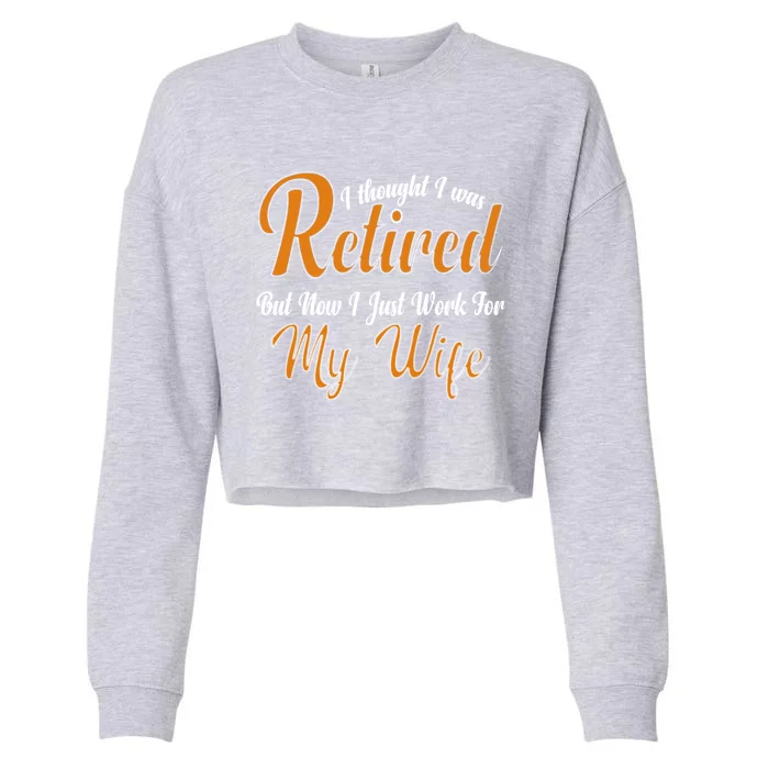 I Thought I Retired But Now I Just Work For My Wife Husband Cool Gift Cropped Pullover Crew