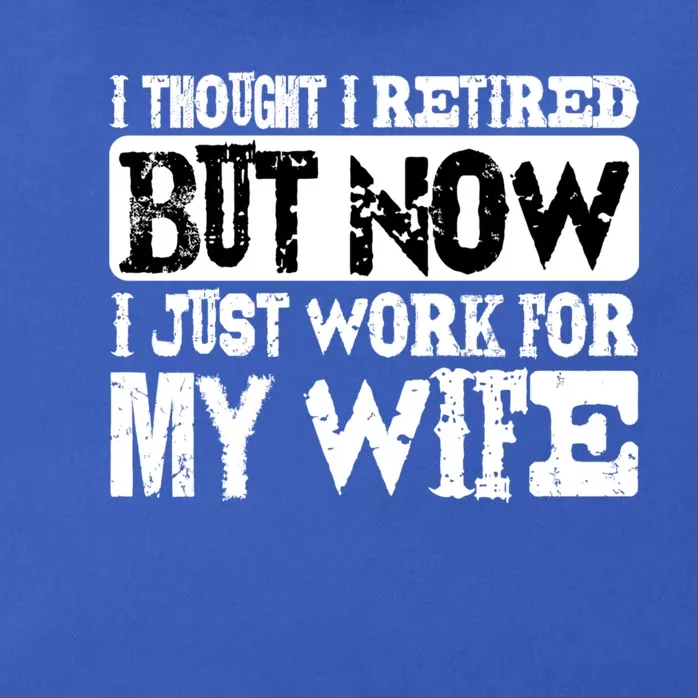 I Thought I Retired But Now I Just Work For My Wife Cute Giftcute Giftcute Gift Zip Tote Bag