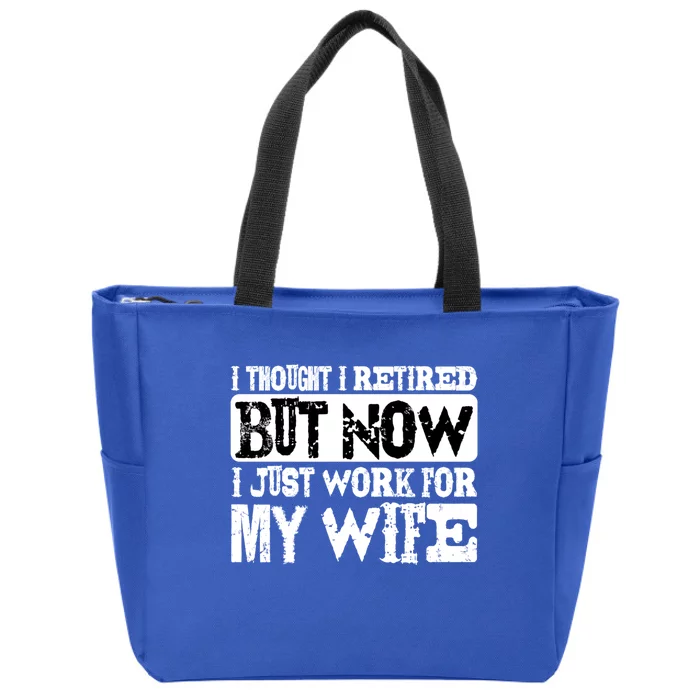 I Thought I Retired But Now I Just Work For My Wife Cute Giftcute Giftcute Gift Zip Tote Bag