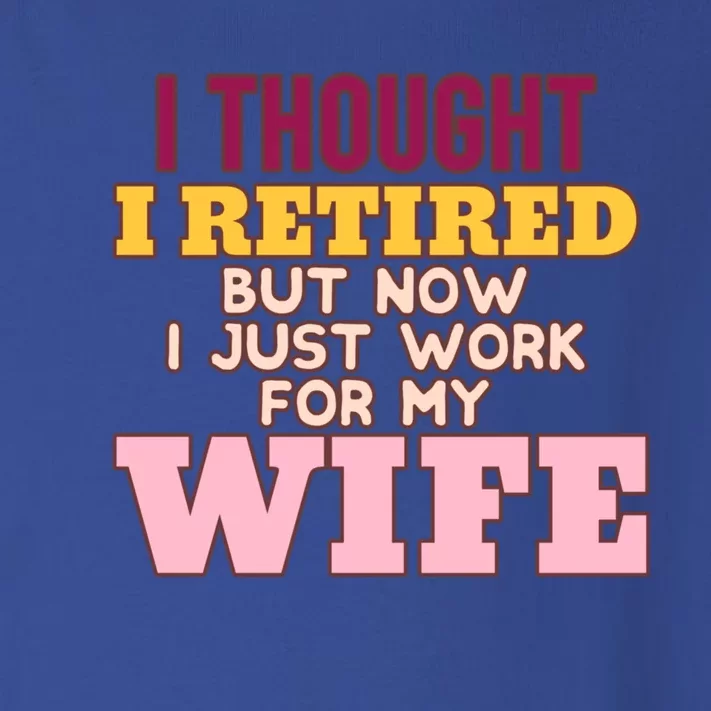 I Thought I Retired But Now I Just Work For My Wife Husband Gift Toddler Long Sleeve Shirt