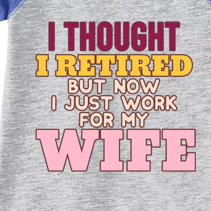 I Thought I Retired But Now I Just Work For My Wife Husband Gift Infant Baby Jersey Bodysuit