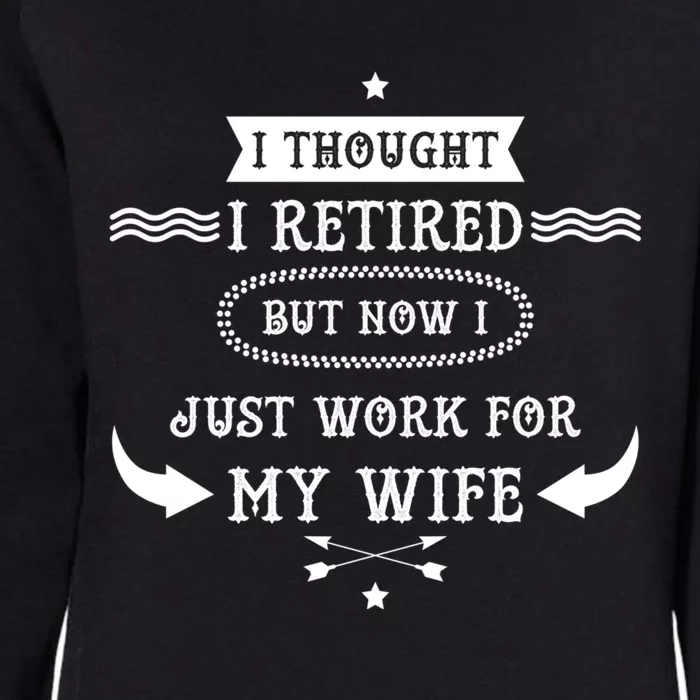 I Thought I Retired But Now I Just Work For My Wife Funny Cool Gift Womens California Wash Sweatshirt