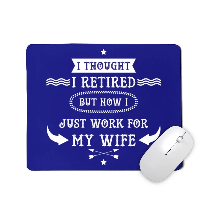 I Thought I Retired But Now I Just Work For My Wife Funny Cool Gift Mousepad