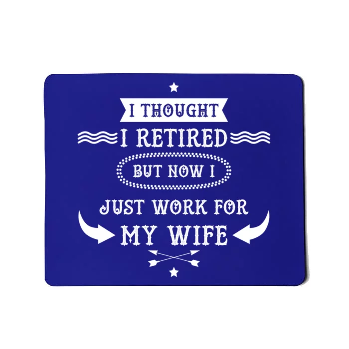 I Thought I Retired But Now I Just Work For My Wife Funny Cool Gift Mousepad