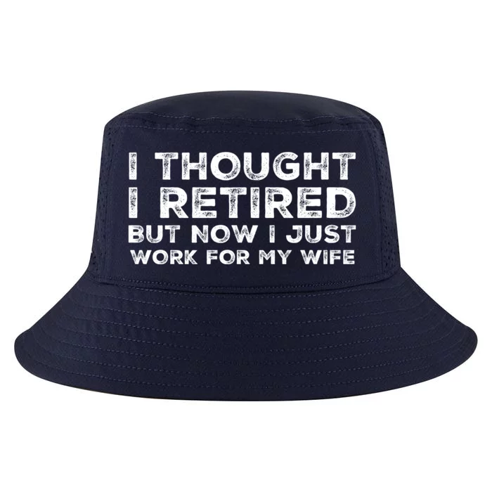 I Thought I Retired But Now I Just Work For My Wife Funny Gift Cool Comfort Performance Bucket Hat