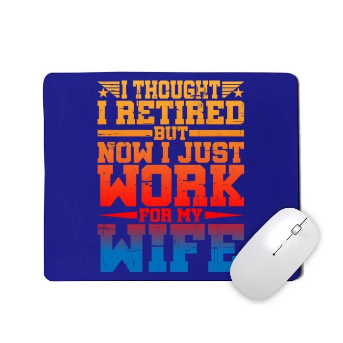 I Thought I Retired But Now I Just Work For My Wife Great Gift Mousepad