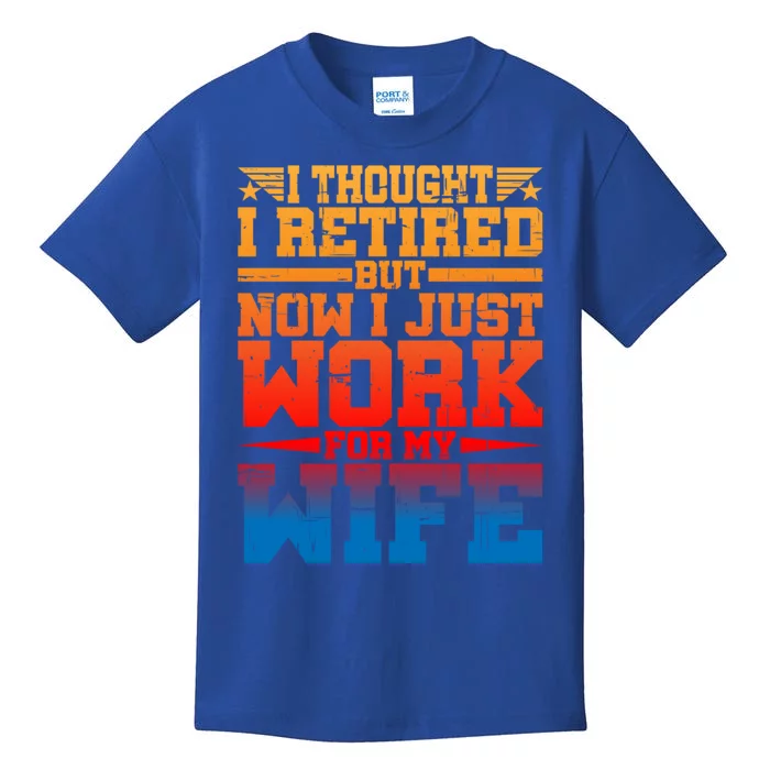 I Thought I Retired But Now I Just Work For My Wife Great Gift Kids T-Shirt