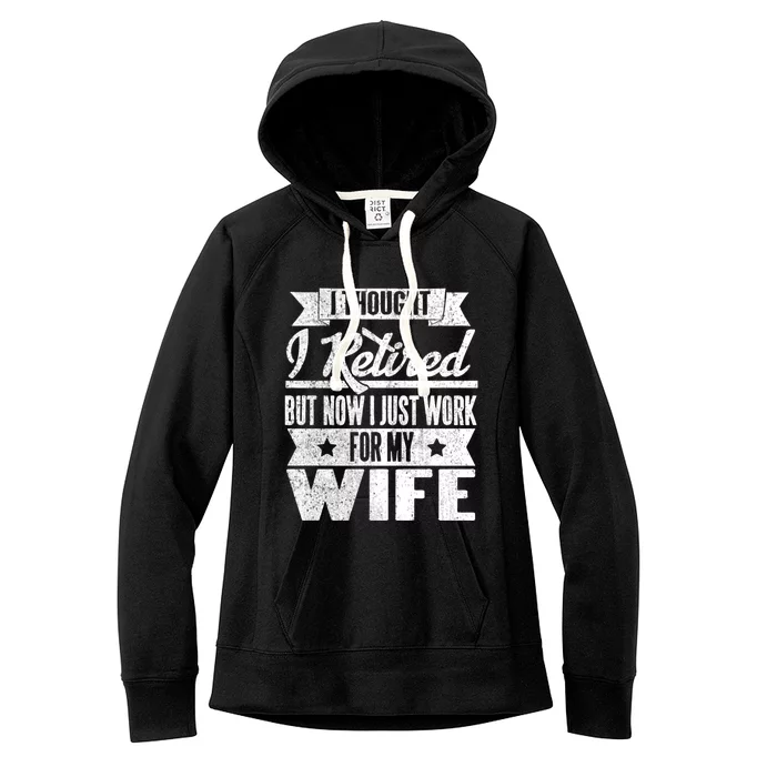 I Thought I Retired But Now I Just Work For My Wife Funny Great Gift Women's Fleece Hoodie