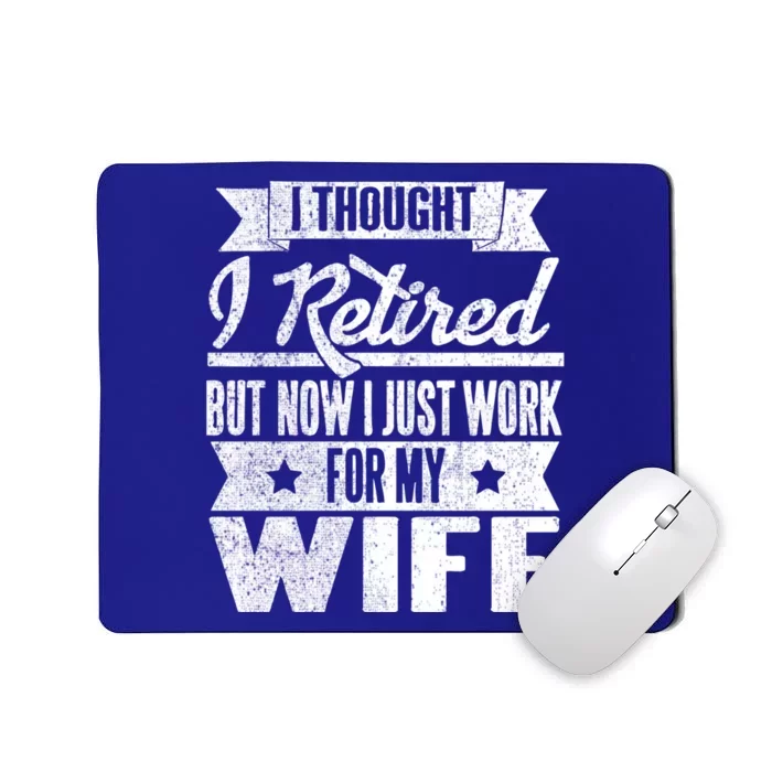 I Thought I Retired But Now I Just Work For My Wife Funny Great Gift Mousepad