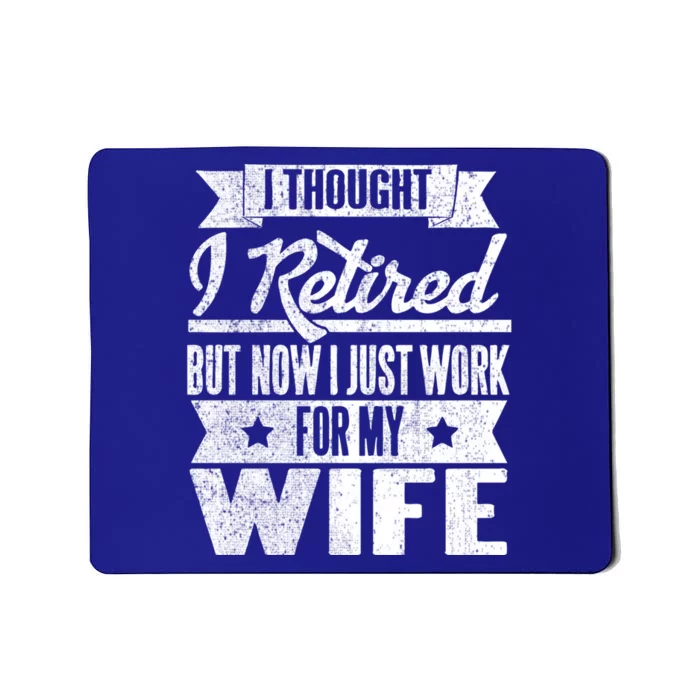 I Thought I Retired But Now I Just Work For My Wife Funny Great Gift Mousepad