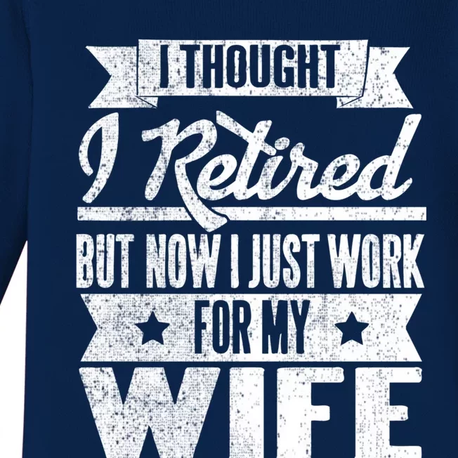 I Thought I Retired But Now I Just Work For My Wife Funny Great Gift Baby Long Sleeve Bodysuit