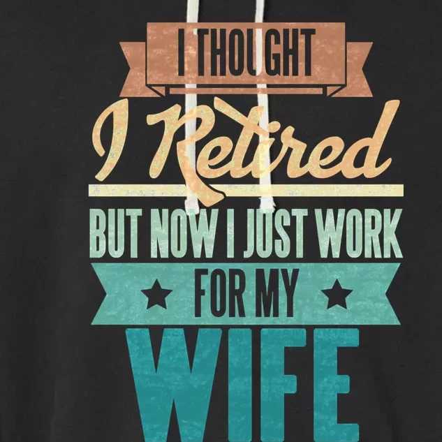 I Thought I Retired But Now I Just Work For My Wife Funny Gift Garment-Dyed Fleece Hoodie