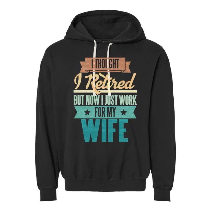 I Thought I Retired But Now I Just Work For My Wife Funny Gift Garment-Dyed Fleece Hoodie