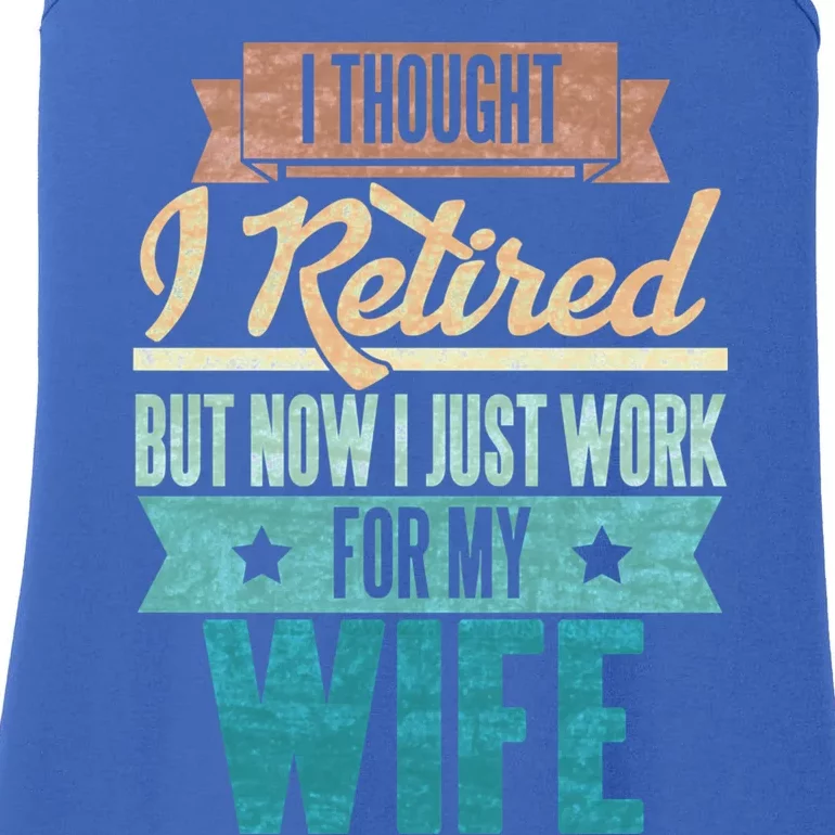 I Thought I Retired But Now I Just Work For My Wife Funny Gift Ladies Essential Tank