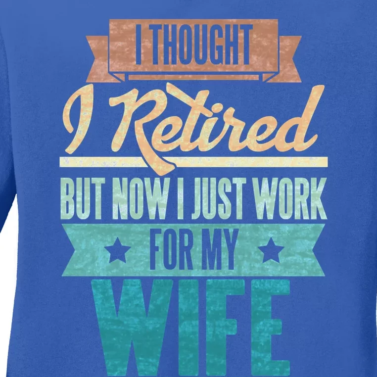 I Thought I Retired But Now I Just Work For My Wife Funny Gift Ladies Long Sleeve Shirt