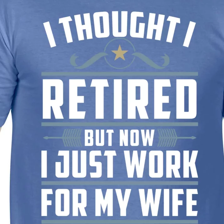 I Thought I Retired But Now I Just Work For My Wife Retired Gift Comfort Colors T-Shirt