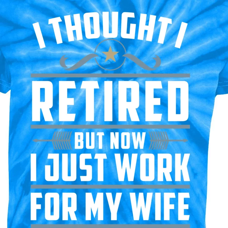 I Thought I Retired But Now I Just Work For My Wife Retired Gift Kids Tie-Dye T-Shirt