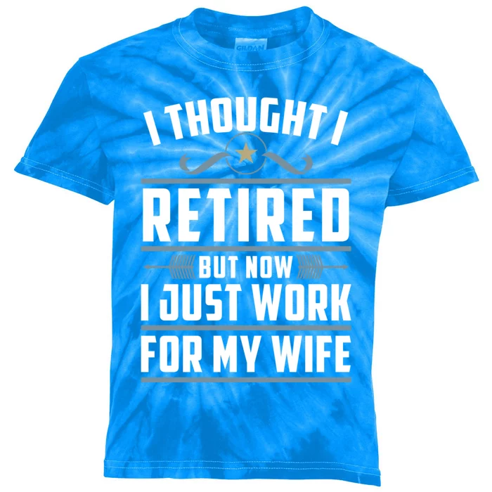 I Thought I Retired But Now I Just Work For My Wife Retired Gift Kids Tie-Dye T-Shirt