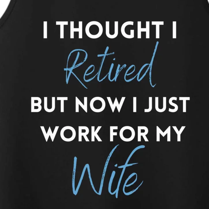 I Thought I Retired But Now I Just Work For My Wife Funny Gift Performance Tank