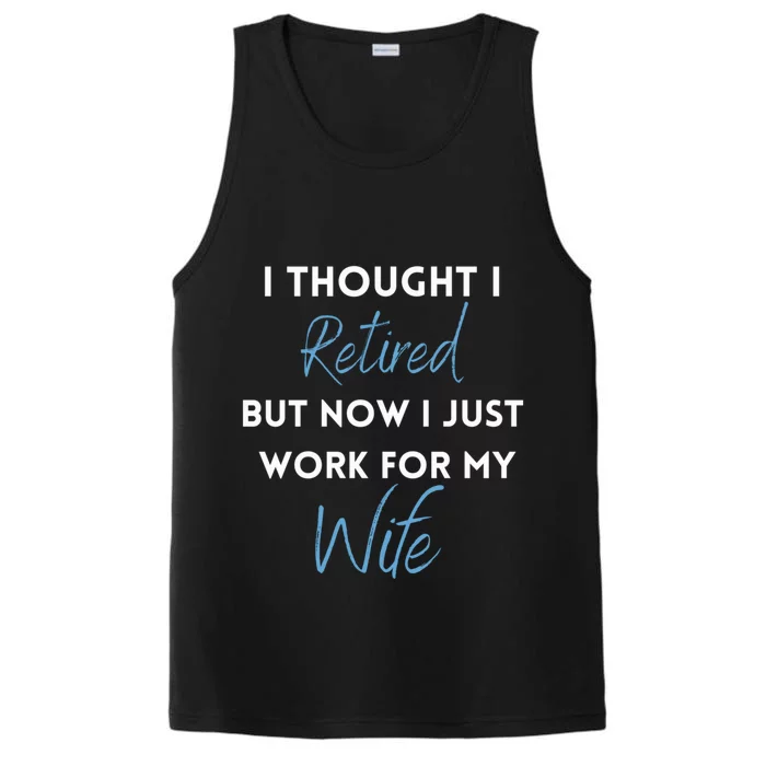 I Thought I Retired But Now I Just Work For My Wife Funny Gift Performance Tank