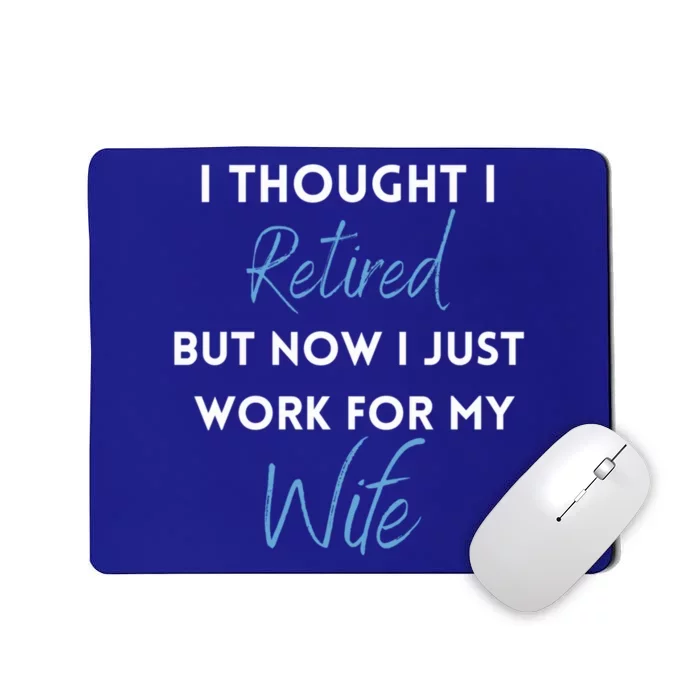 I Thought I Retired But Now I Just Work For My Wife Funny Gift Mousepad