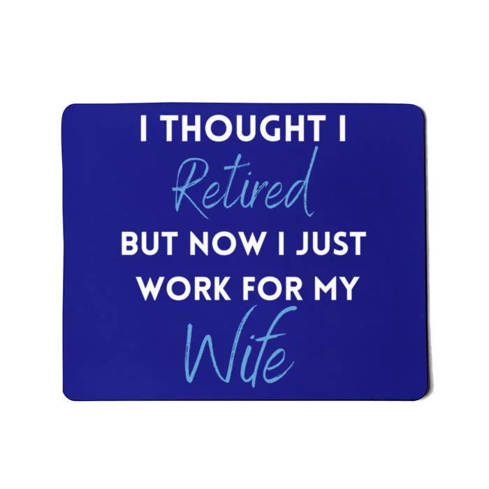 I Thought I Retired But Now I Just Work For My Wife Funny Gift Mousepad