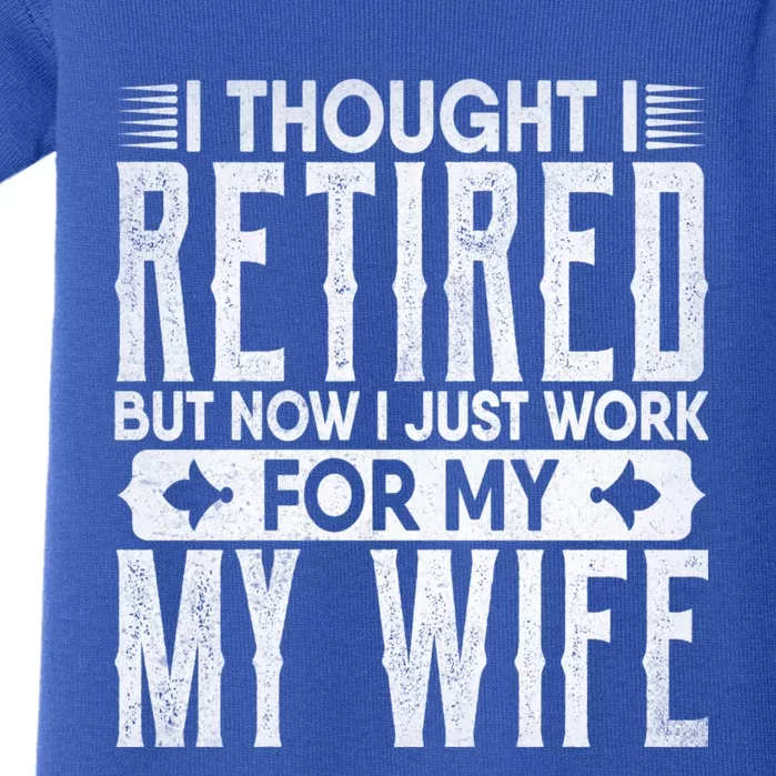 I Thought I Retired But Now I Just Work For My Wife Retired Gift Baby Bodysuit