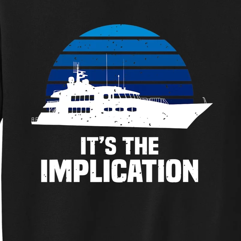 Its The Implication Sailboat Cruise Ships Sailing Boat Tall Sweatshirt