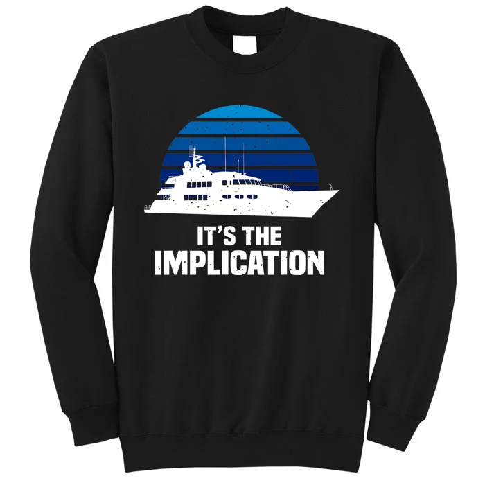 Its The Implication Sailboat Cruise Ships Sailing Boat Tall Sweatshirt