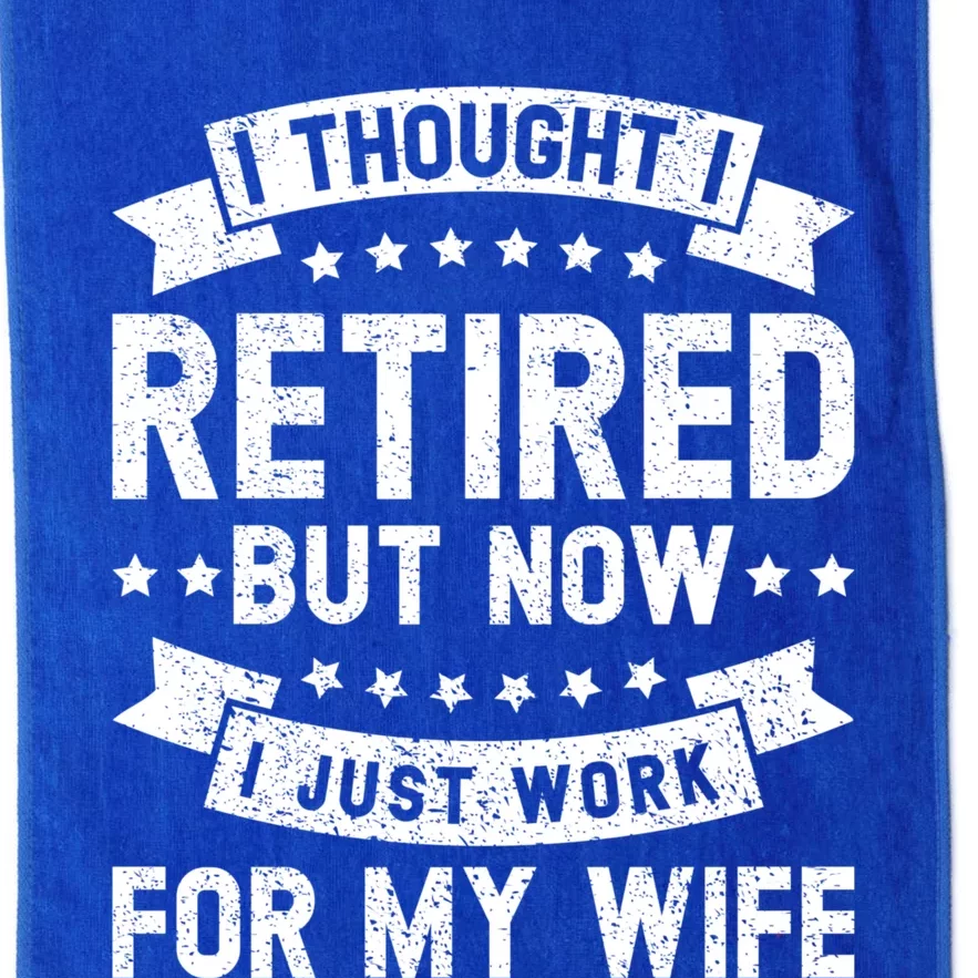 I Thought I Retired But Now I Just Work For My Wife Funny Cute Gift Platinum Collection Golf Towel