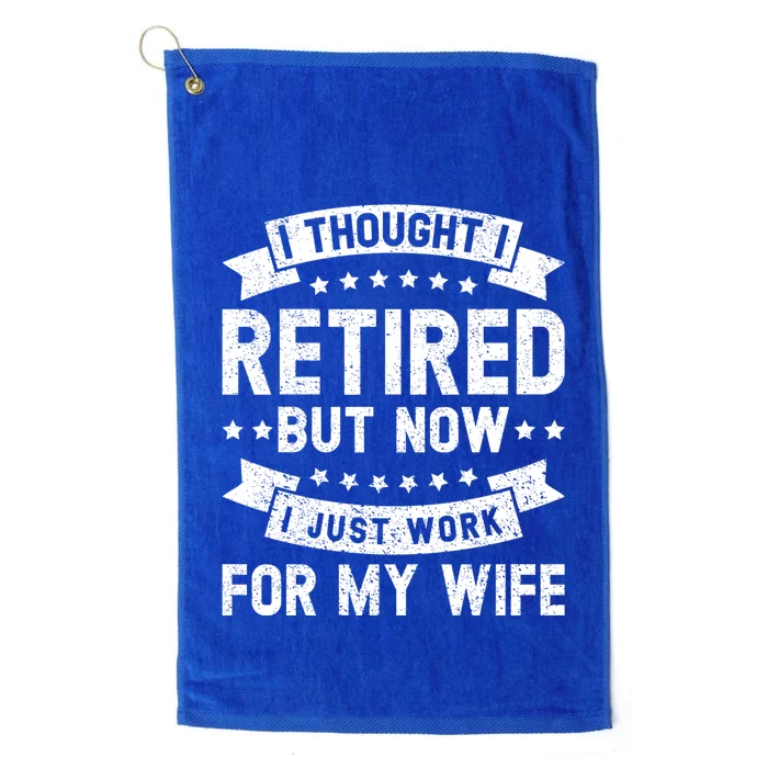 I Thought I Retired But Now I Just Work For My Wife Funny Cute Gift Platinum Collection Golf Towel