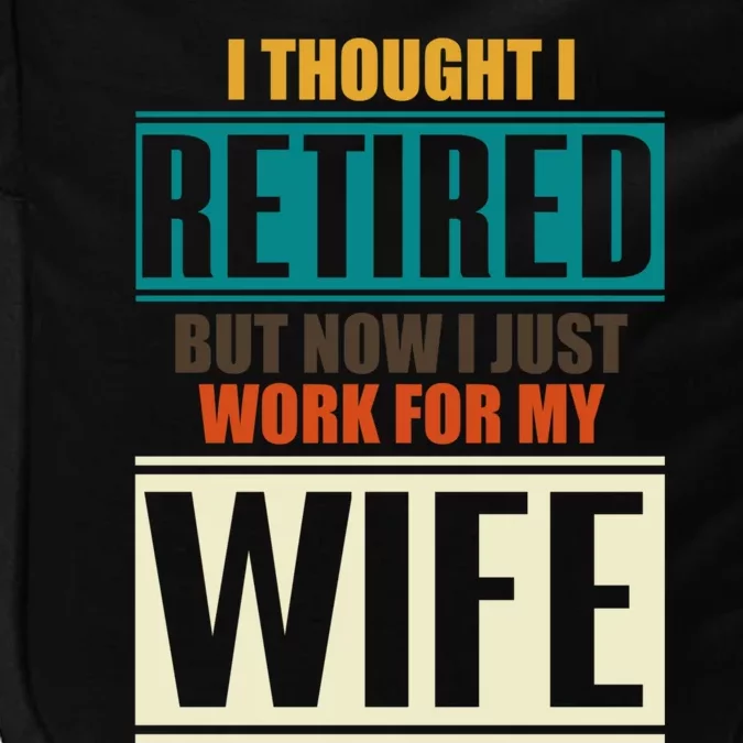 I Thought I Retired But Now I Just Work For My Wife Retired Gift Impact Tech Backpack