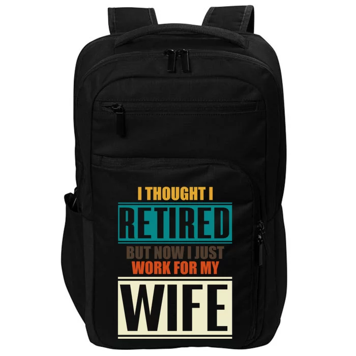 I Thought I Retired But Now I Just Work For My Wife Retired Gift Impact Tech Backpack