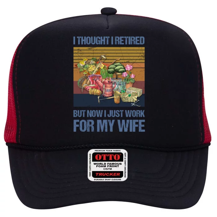 I Thought I Retired But Now I Just Work For My Wife Garden Great Gift High Crown Mesh Trucker Hat