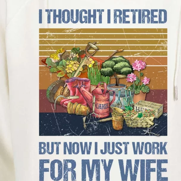 I Thought I Retired But Now I Just Work For My Wife Garden Great Gift Womens Funnel Neck Pullover Hood