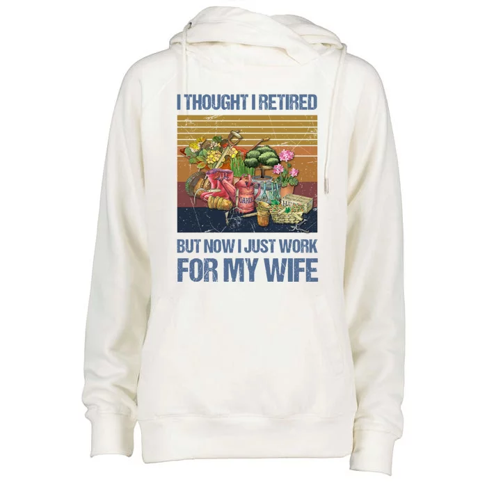 I Thought I Retired But Now I Just Work For My Wife Garden Great Gift Womens Funnel Neck Pullover Hood