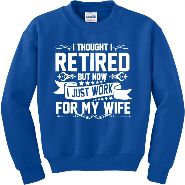 I Thought I Retired But Now I Just Work For My Wife Retired Funny Gift Kids Sweatshirt