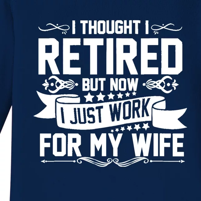 I Thought I Retired But Now I Just Work For My Wife Retired Funny Gift Baby Long Sleeve Bodysuit