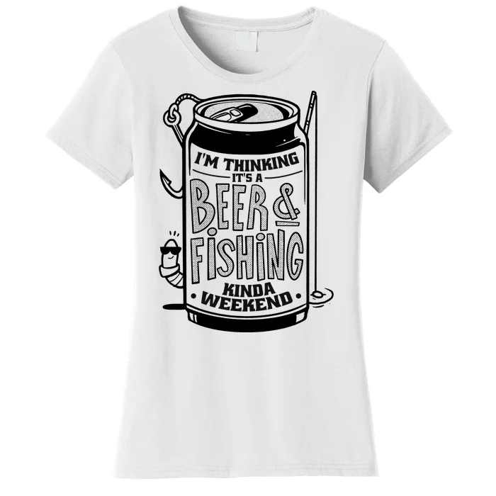 I'm Thinking It's A Beer And Fishing Kinda Weekend Women's T-Shirt