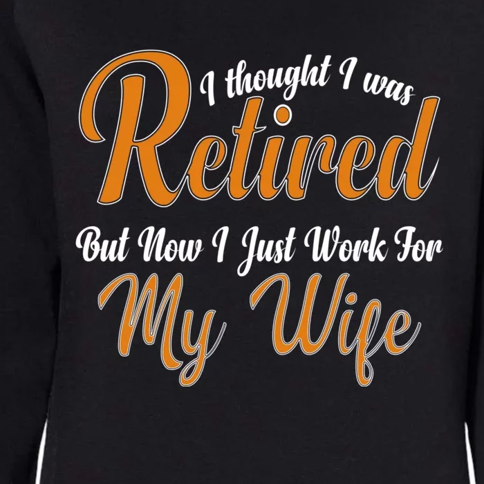 I Thought I Retired But Now I Just Work For My Wife Husband Gift Womens California Wash Sweatshirt