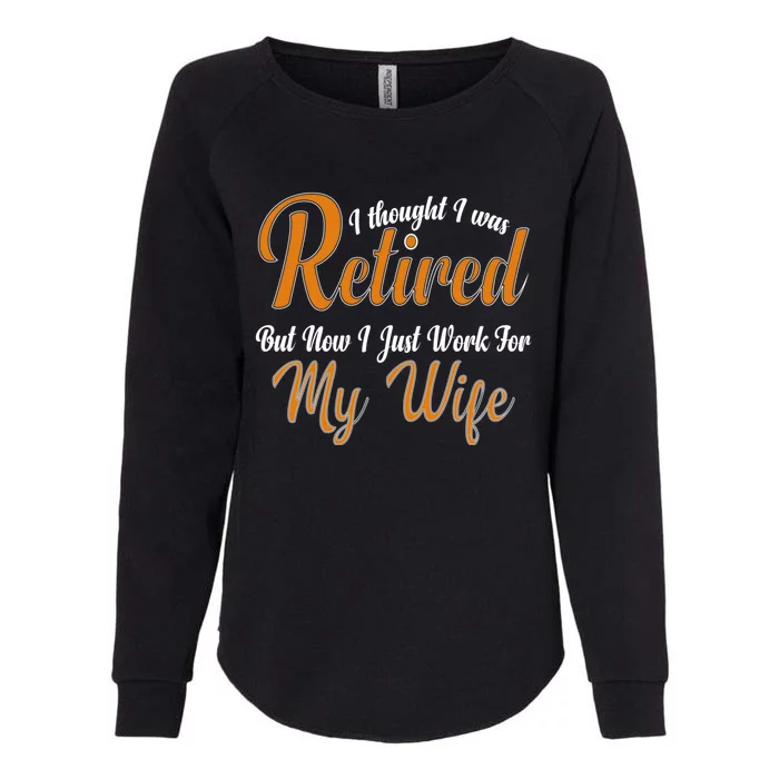 I Thought I Retired But Now I Just Work For My Wife Husband Gift Womens California Wash Sweatshirt