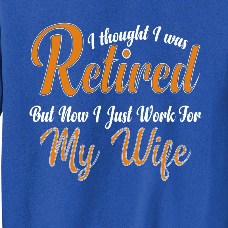 I Thought I Retired But Now I Just Work For My Wife Husband Gift Sweatshirt