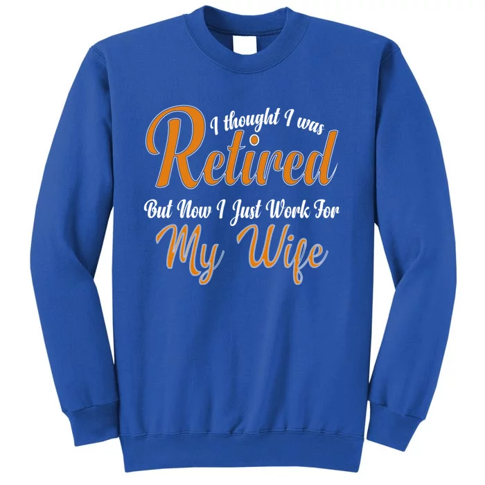 I Thought I Retired But Now I Just Work For My Wife Husband Gift Sweatshirt