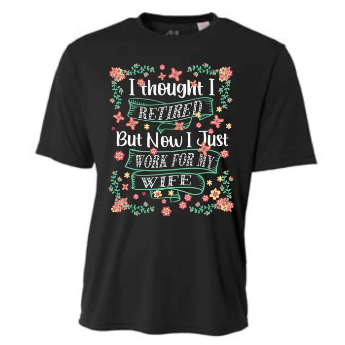 I Thought I Retired But Now I Just Work For My Wife Retiring Gift Cooling Performance Crew T-Shirt