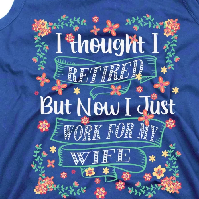 I Thought I Retired But Now I Just Work For My Wife Retiring Gift Tank Top